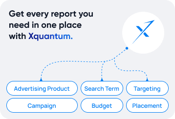 Get every report you need in one place with Xquantum: Advertising Product, Search Term, Targeting, Campaign, Budget, Placement